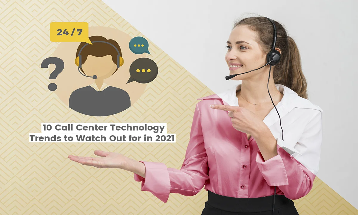 10-call-center-technology-trends-to-watch-out-for-in-2021